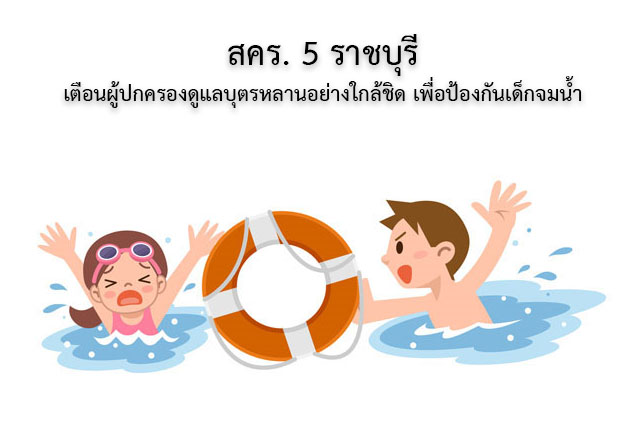 สคร. 5 ราชบุรี เตือนผู้ปกครองดูแลบุตรหลานอย่างใกล้ชิด เพื่อป้องกันเด็กจมน้ำ